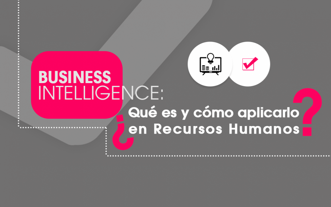 Business Intelligence: ¿Qué es y cómo aplicarlo en Recursos Humanos?