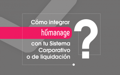 ¿Cómo integrar Humanage con tu Sistema Corporativo o de liquidación?