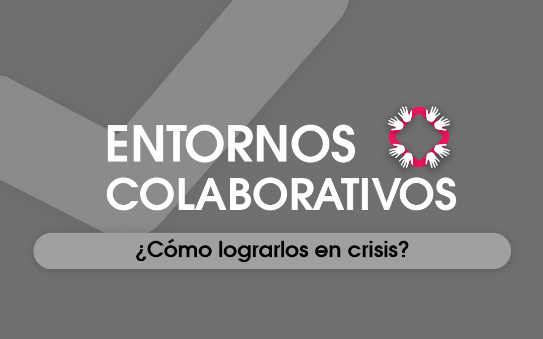 Entornos Colaborativos: Cómo Lograrlos en Crisis
