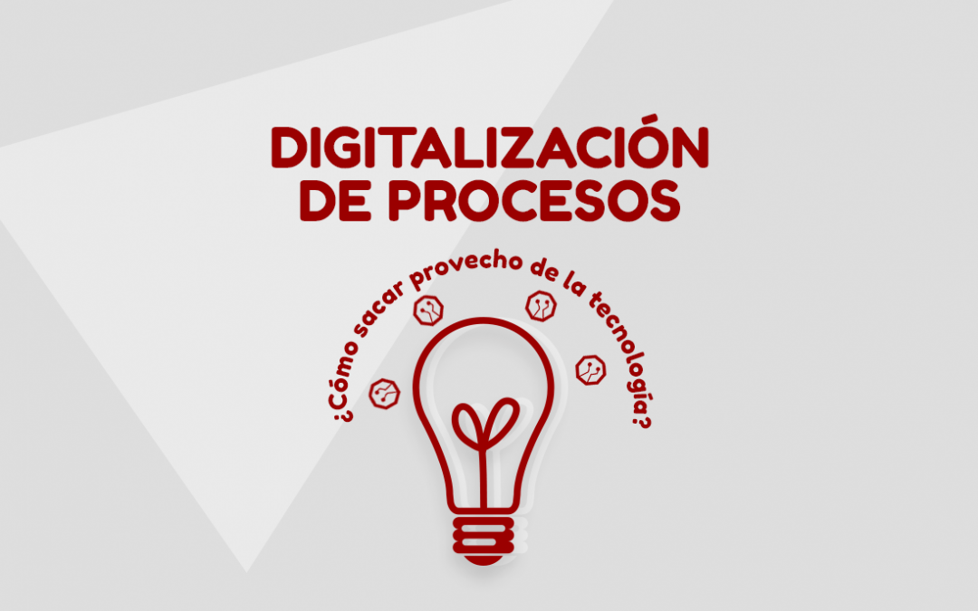 Digitalización de procesos ¿Cómo sacar provecho de la tecnología?
