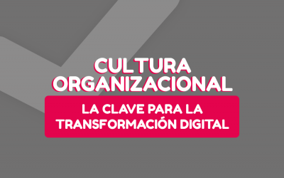 Cultura organizacional, la clave para la transformación digital