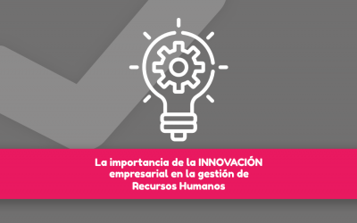 La importancia de la innovación empresarial en la gestión de Recursos Humanos