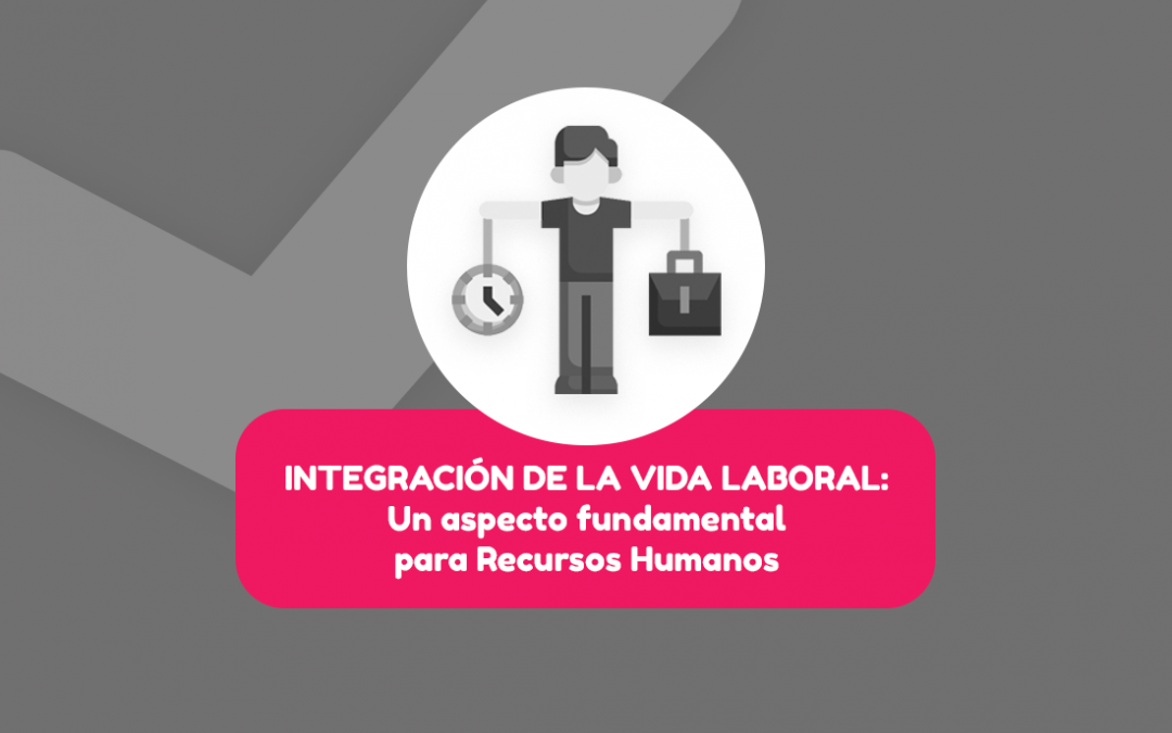 Integración de la vida laboral: Un aspecto fundamental para Recursos Humanos
