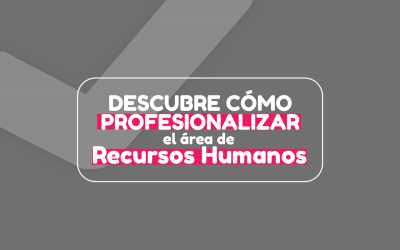 Descubre cómo profesionalizar el área de Recursos Humanos