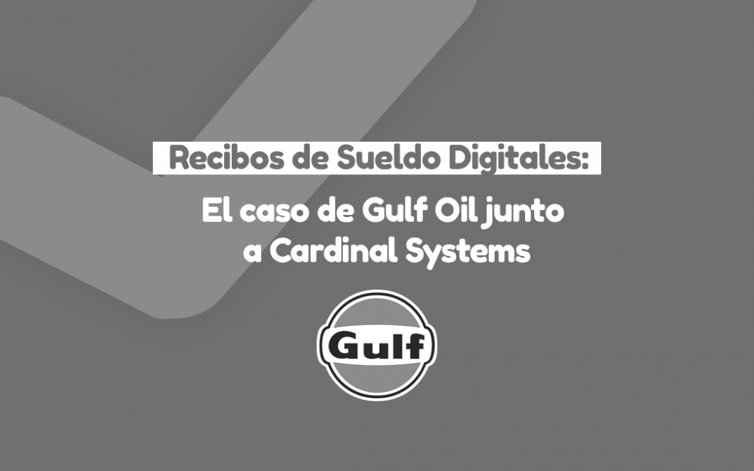 Recibos de Sueldo Digitales: El caso de Gulf Oil junto a Cardinal Systems
