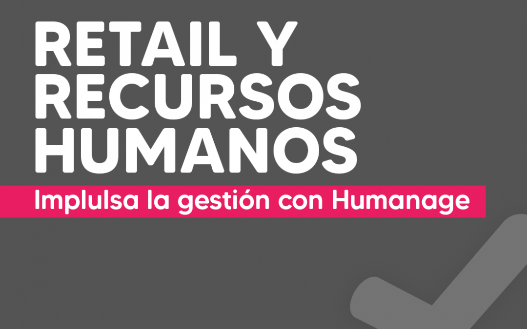 Retail y Recursos Humanos: Impulsa la gestión con Humanage