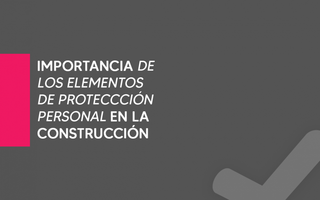 Importancia del control en la entrega de los elementos de protección personal en la construcción
