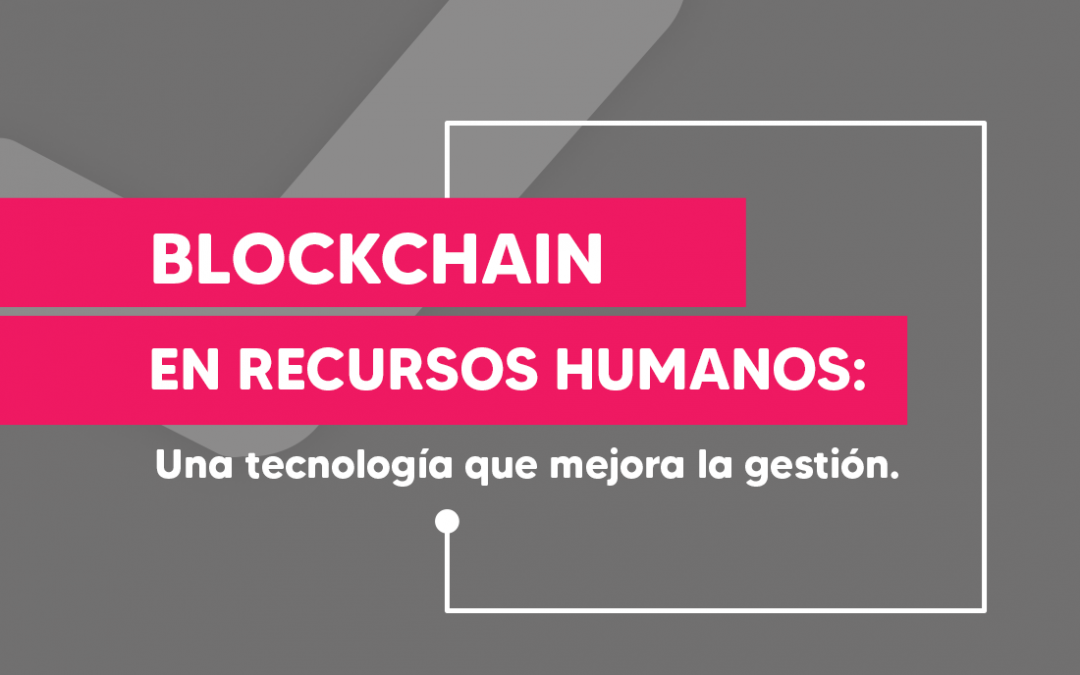 Blockchain en Recursos Humanos: Una tecnología que mejora la gestión