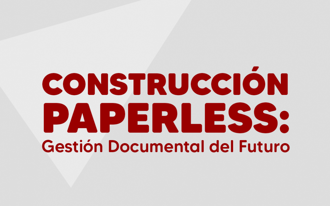 Construcción paperless: Gestión Documental del Futuro
