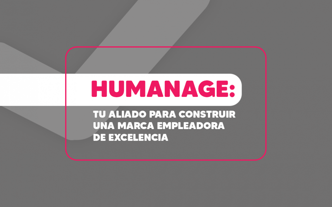 Humanage: Tu aliado para construir una marca empleadora de excelencia
