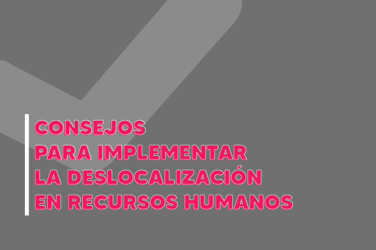 Consejos para implementar la deslocalización en Recursos Humanos