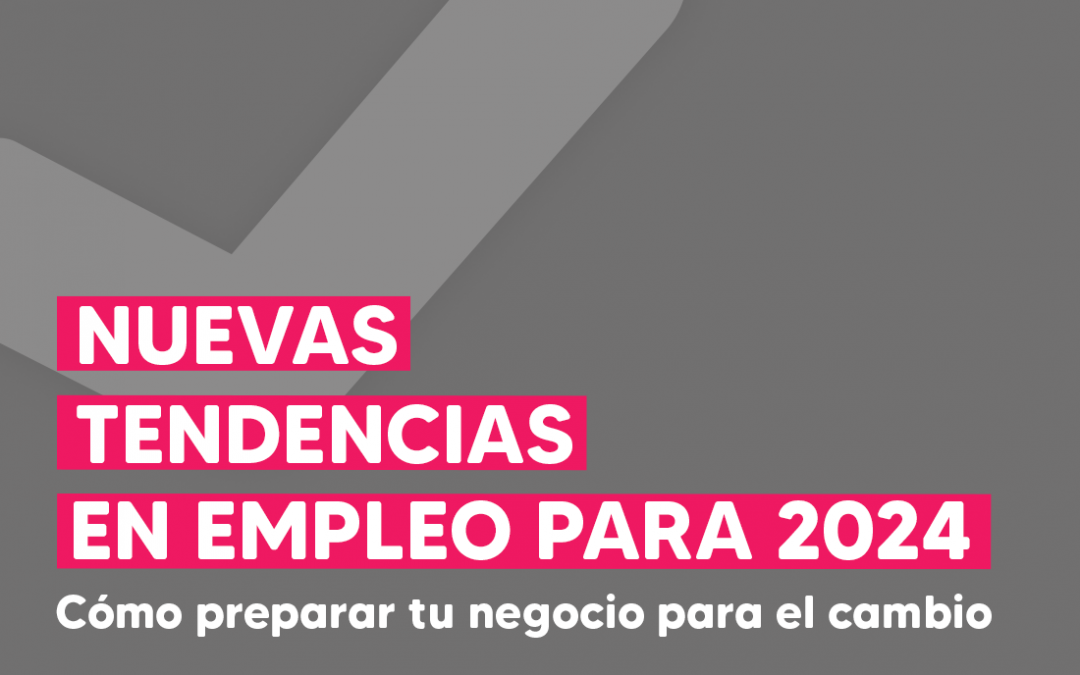 Nuevas formas de empleo para 2024: Cómo preparar tu negocio para el cambio