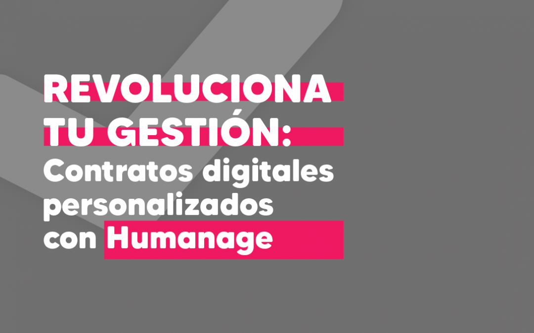 Revoluciona tu gestión: Contratos digitales personalizados con Humanage