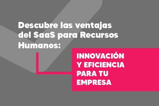 Descubre las ventajas del SaaS para Recursos Humanos: Innovación y eficiencia para tu empresa