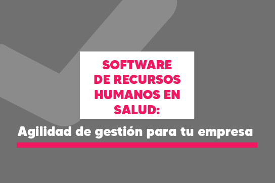 Software de Recursos Humanos en Salud: Agilidad de gestión para tu empresa