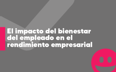 El impacto del bienestar del empleado en el rendimiento empresarial