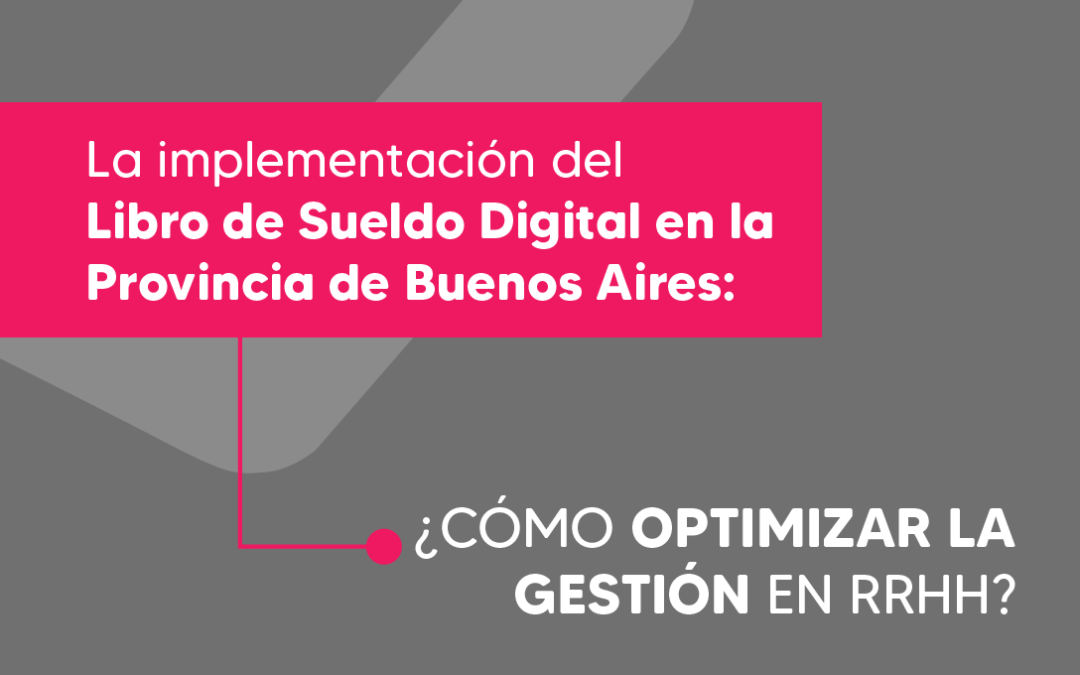 La implementación del Libro de Sueldo Digital en la Provincia de Buenos Aires: ¿Cómo optimizar la gestión en RRHH?