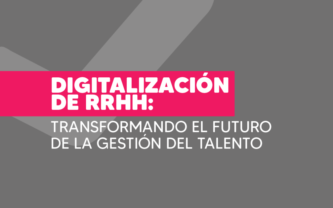 Digitalización de RRHH: Transformando el futuro de la gestión del talento