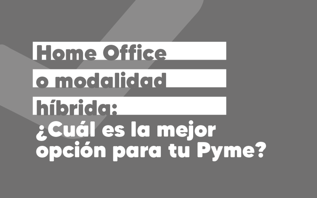 Home office o modalidad híbrida: ¿Cuál es la mejor opción para tu PyME?